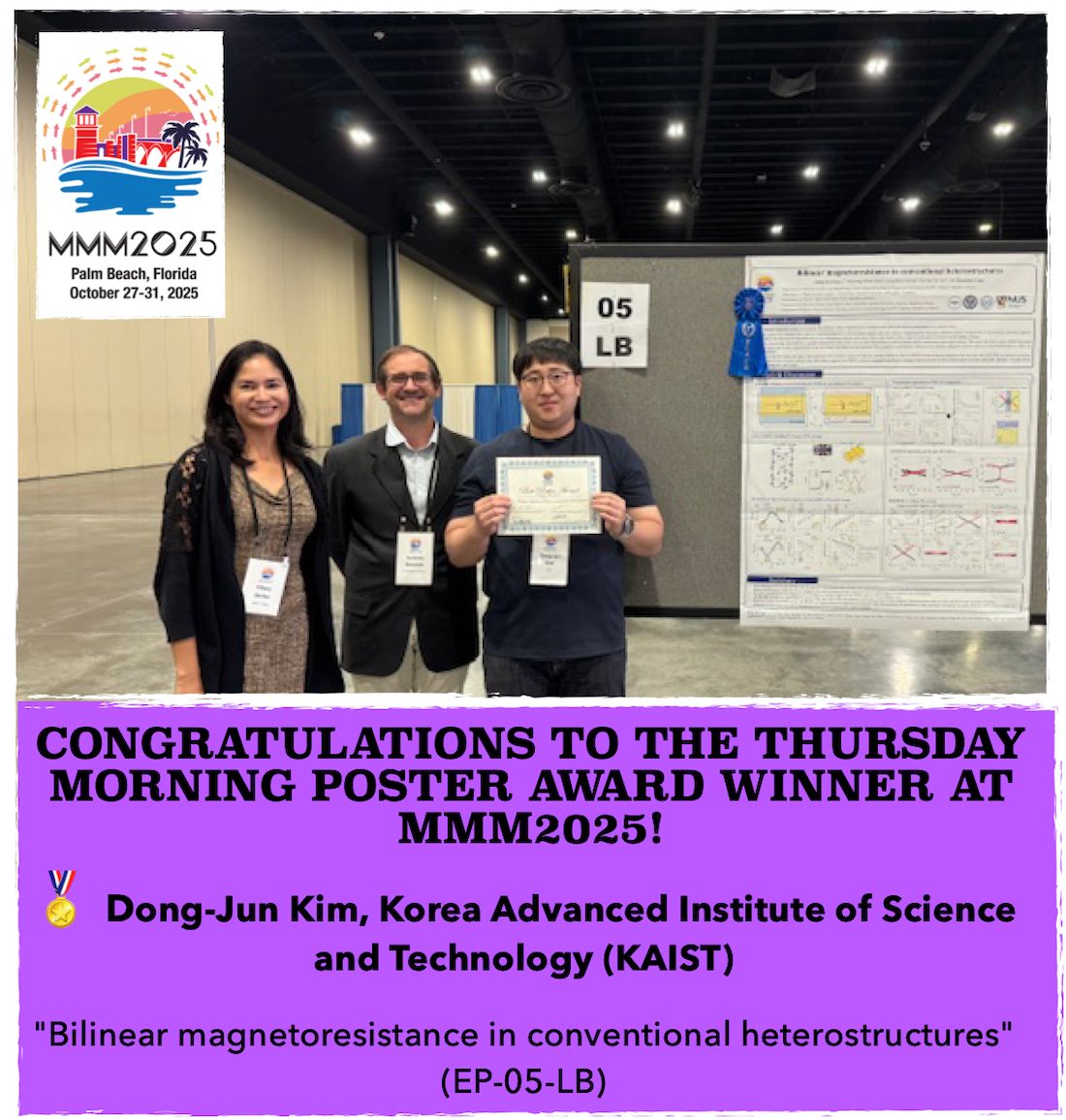 #MMM2025 Thursday Morning Poster Award Winner!
🏅 Dong-Jun Kim – KAIST
“Bilinear Magnetoresistance in Conventional Heterostructures” (EP-05-LB)
#Magnetism #MagneticMaterials #PhysicsConference #Spintronics #Innovation #STEMresearch #IEEEMagSoc #IEEE