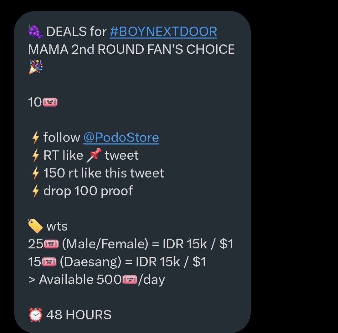 🍇 DEALS for #BOYNEXTDOOR
MAMA 2nd ROUND FAN'S CHOICE 🎉

10🎟️

⚡follow @PodoStore
⚡RT like 📌 tweet
⚡150 rt like this tweet
⚡drop 100 proof

🏷️ wts
25🎟️ (Male/Female) = IDR 15k / $1
15🎟️ (Daesang) = IDR 15k / $1
> Available 500🎟️/day

⏰ 48 HOURS