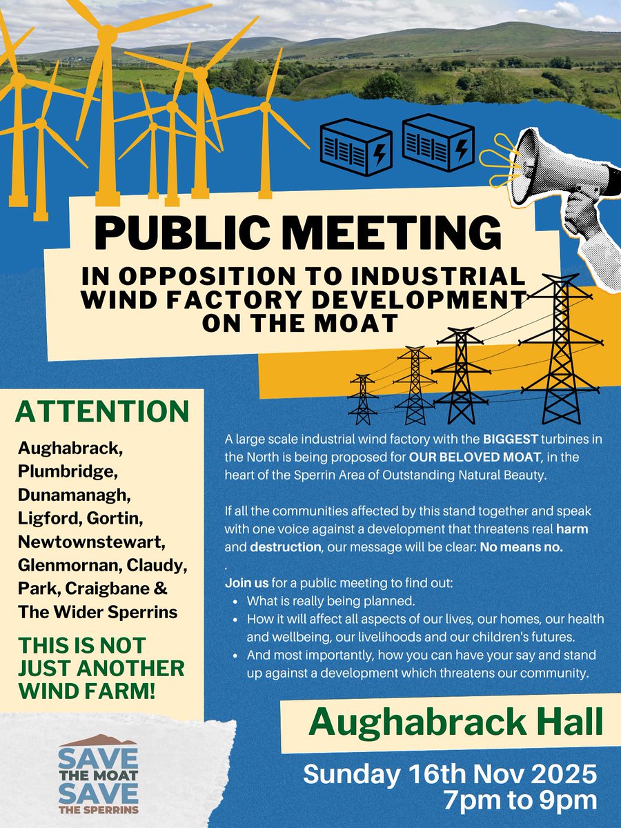 🌄 PUBLIC MEETING: Protect The Moat, Protect Our Homes 
📅 Sunday 16th November 2025
🕖 7pm – 9pm
📍 Aughabrack Hall

A massive industrial wind farm, with the biggest turbines ever proposed in the North – is being planned for The Moat/Mullaghclogher, right in the heart of the