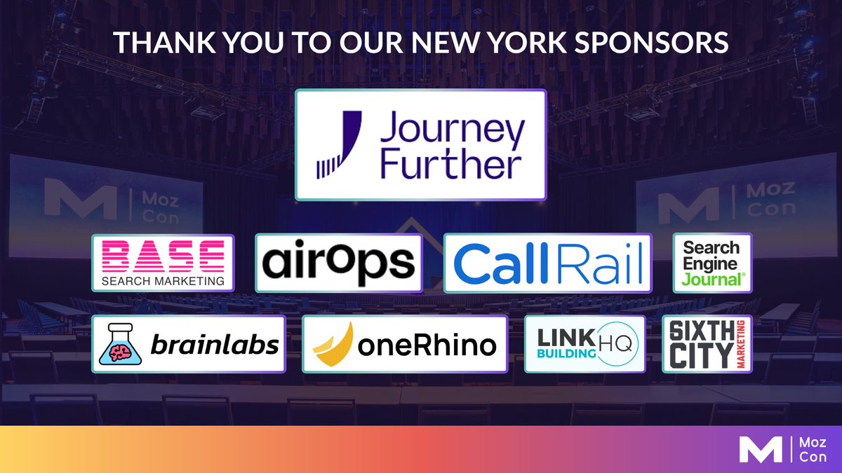 MozCon NYC is next week! If you have a ticket, lucky you-it's officially sold out! 

A massive thank you to our incredible partners:
<a href="/JourneyFurther/">Journey Further</a> (our amazing Headline Sponsor)
<a href="/base_searchm/">BASE Search Marketing</a> 
<a href="/Brainlabs/">Brainlabs</a> 
<a href="/sejournal/">SearchEngineJournal®</a> 
<a href="/CallRail/">CallRail</a> 
<a href="/AirOpsHQ/">AirOps</a> 
<a href="/Linkbuildinghq/">Link Building HQ</a> 
<a href="/onerhinoweb/">onerhino</a>