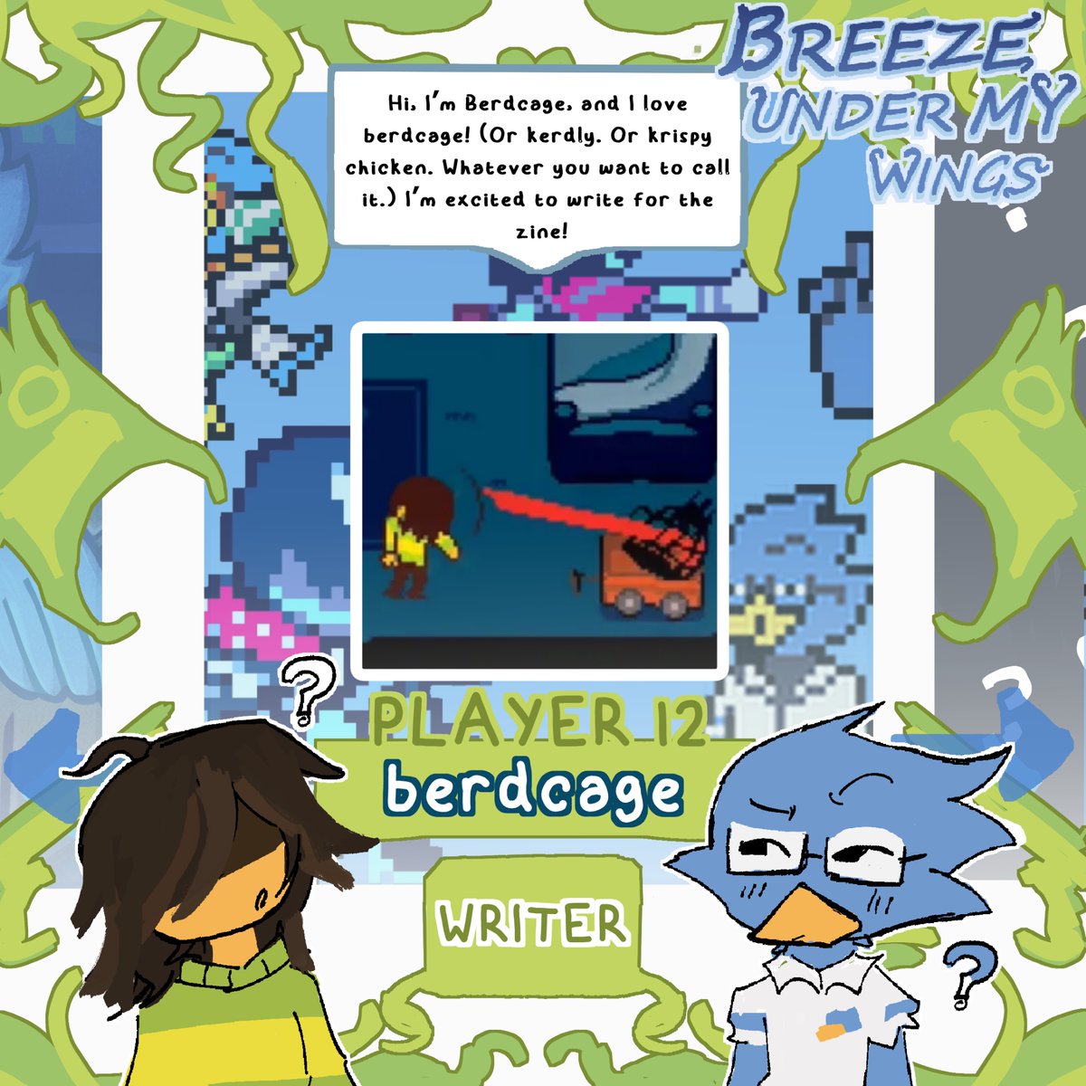 Today’s contributor artist is…. berdcage, who’s joining us as a Writer!

Too many names? Maybe we can call it Kerispcage…. actually I don’t know about that one.

{ #kerdly #DELTARUNE }