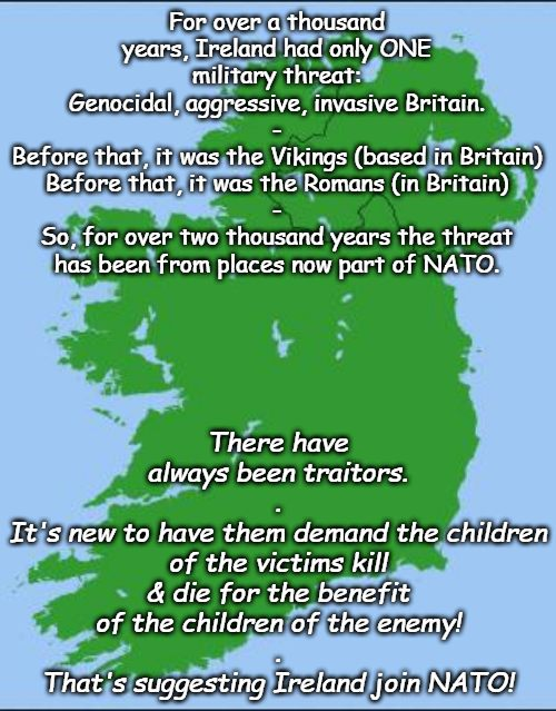 ionank's tweet image. Protect Ireland?

From whom?

Ireland has only ONE military threat: Britain!

You think the whole world should get involved in Central &amp;amp; East European insane blood-feuds?

The US arms dealers are laughing as they get Slavs to exterminate each other in a failed IQ test.

Not us!