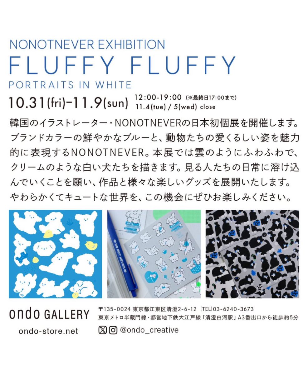 【GALLERY｜<a href="/ondo_creative/">ondo</a>／東京】

＼✅本日12時スタートです✅／
NONOTNEVER EXHIBITION
『fluffy! fluffy!』

10.31(金)-11.9(日)　12:00–19:00　
11.4(火) / 5(水) 休み
※最終日17:00まで
＠ ondo gallery（東京・清澄白河）