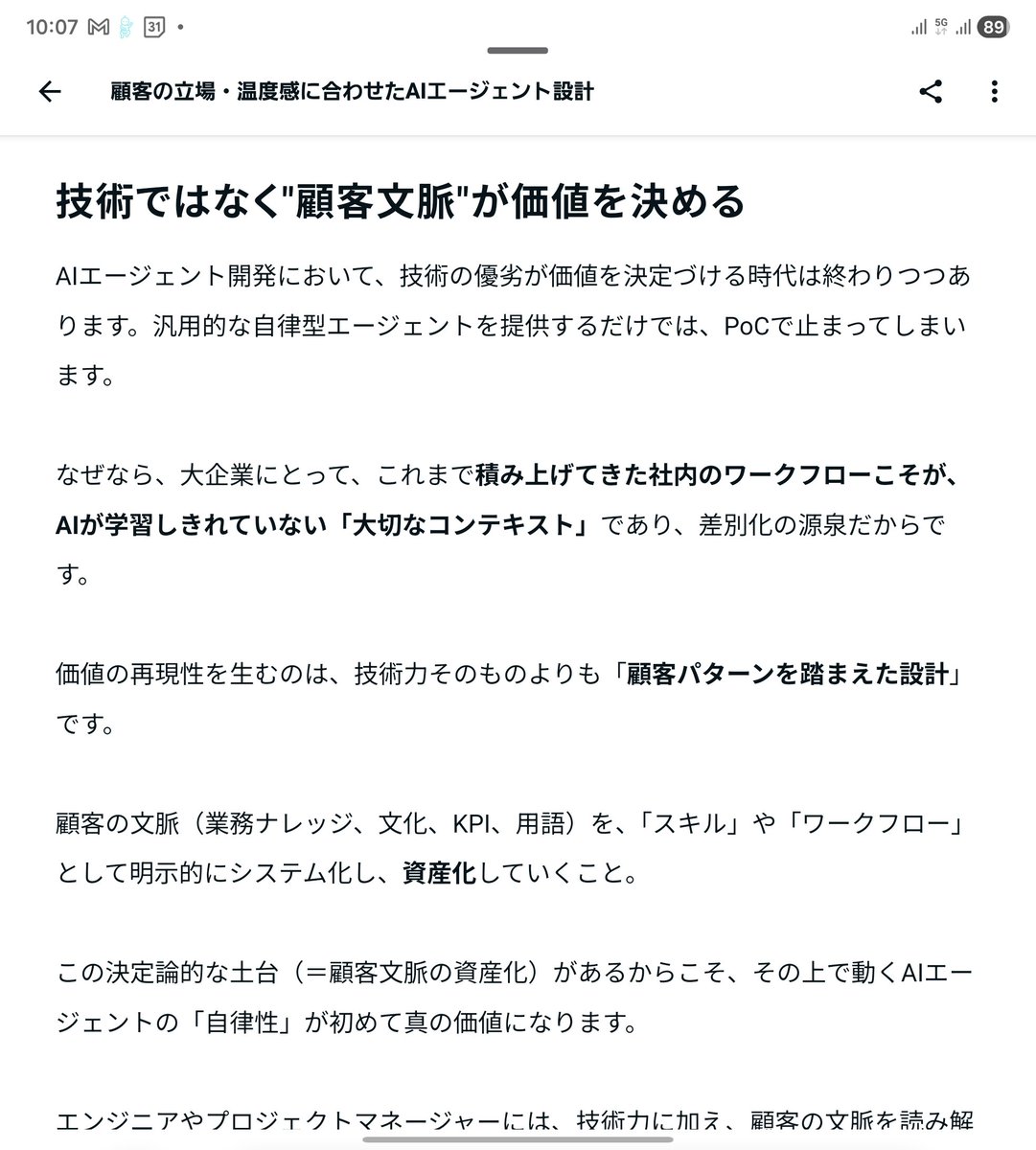 本質情報です

> 汎用的な自律型エージェントを提供するだけでは、PoCで止まってしまいます

> これまで積み上げてきた社内のワークフローこそが、AIが学習しきれていない「大切なコンテキスト」であり、差別化の源泉

> 価値の再現性を生むのは、技術力そのものよりも「顧客パターンを踏まえた設計」