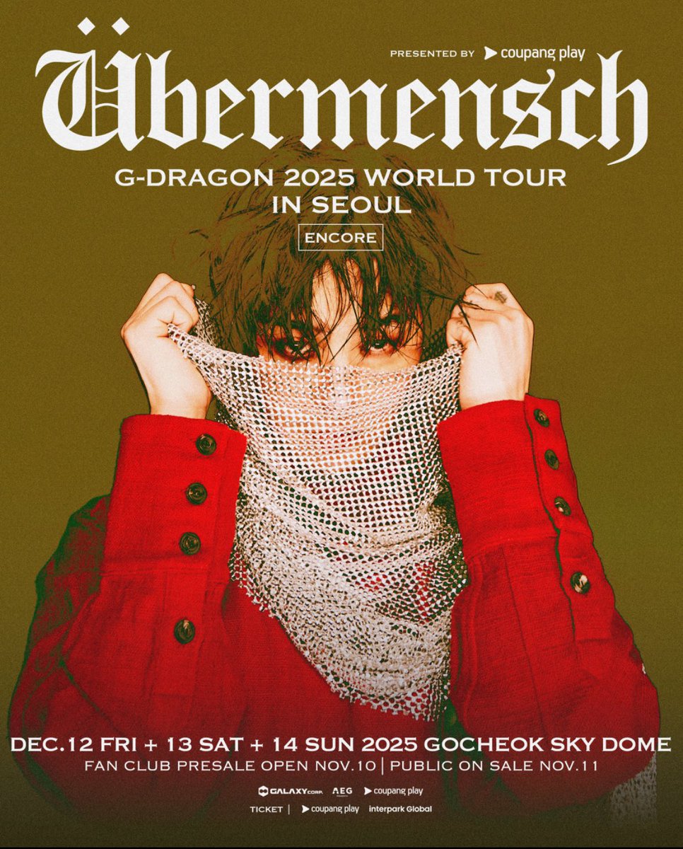 Zoa_Kwon_'s tweet photo. 🐲🇰🇷 G-DRAGON 2025 WORLD TOUR [Übermensch] IN SEOUL : ENCORE💫

presented by Coupang Play

📅 2025.12.12(金)・12.13(土)・12.14(日)
📍 高尺スカイドーム (GOCHEOK SKY DOME)

詳細は 11月2日 に各チケットサイトで公開予定🎟️

🎫 チケット情報
▸ 先行販売（サーベイ申請）
　2025.10.31(金)14:00～11.02(日)23:59
▸ メンバーシップ認証期間
　2025.11.06(木)09:00～11.11(火)11:59

▸ Coupang Play先行：11.10(月)20:00～11.11(火)11:59
▸ Interpark Global先行：11.10(月)21:00～11.11(火)11:59

▸ 一般販売：11.11(火)20:00〜

—
🔥 3日間、ソウルを再び染める“超越”のステージ。

#GDRAGON #ジヨン #Übermensch #SeoulEncore #GOCHEOKSKYDOME #CoupangPlay