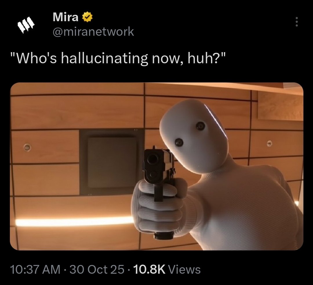 Don't just hallucinate on-chain anymore! 

And if you mistakenly do, <a href="/miranetwork/">Mira</a> is goan come after you right away. 

Mira's mission on-chain is crystal clear; end on-chain hallucination with its AI verification. 

Stay with Mira always!