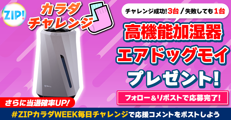 ZIP_TV's tweet photo. 高機能加湿器エアドッグモイが
成功して3台❣失敗しても1台当たる❣
ZIP!カラダチャレンジ🧦

📝参加方法📪
1️⃣@ZIP_TV をフォロー☑
2️⃣この投稿をリポスト🔄
➕#ZIPカラダWEEK毎日チャレンジ を付けて
応援コメントを投稿で当選率UP⤴

月曜日よる9時まで💨

詳細は画像をクリック👇#ZIP👐