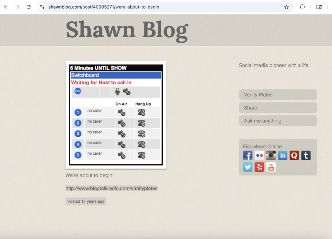 shawnblog's tweet image. 2008: I started a live call-in show about vanity plates. 

No ads. 

No sponsors. Just a BlogTalkRadio.

It was weird and wonderful — like most first tries.

🎙️ Shawn Blog Archive — circa 2008

shawnblog.com/post/40985271/…

#EarlyPodcaster #BlogTalkRadio #VanityPlates