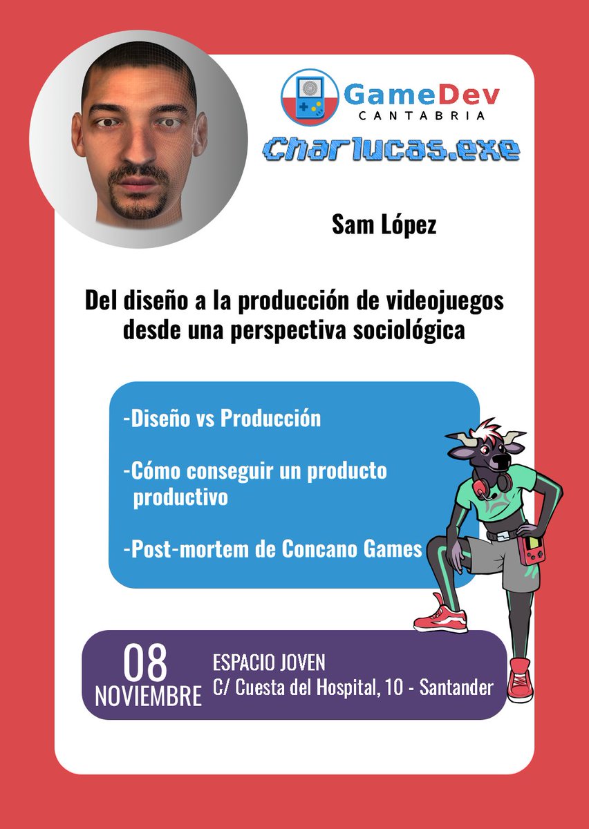 ¡Y llega el último ponente de Charlucas.exe!
Sam López va a hablarnos del camino que lleva desde el diseño hasta la producción de un videojuego, enfocado desde el punto de vista de la sociología, y también hará un post-mortem del estudio cantabro Concano Games.
¡8 de Noviembre!