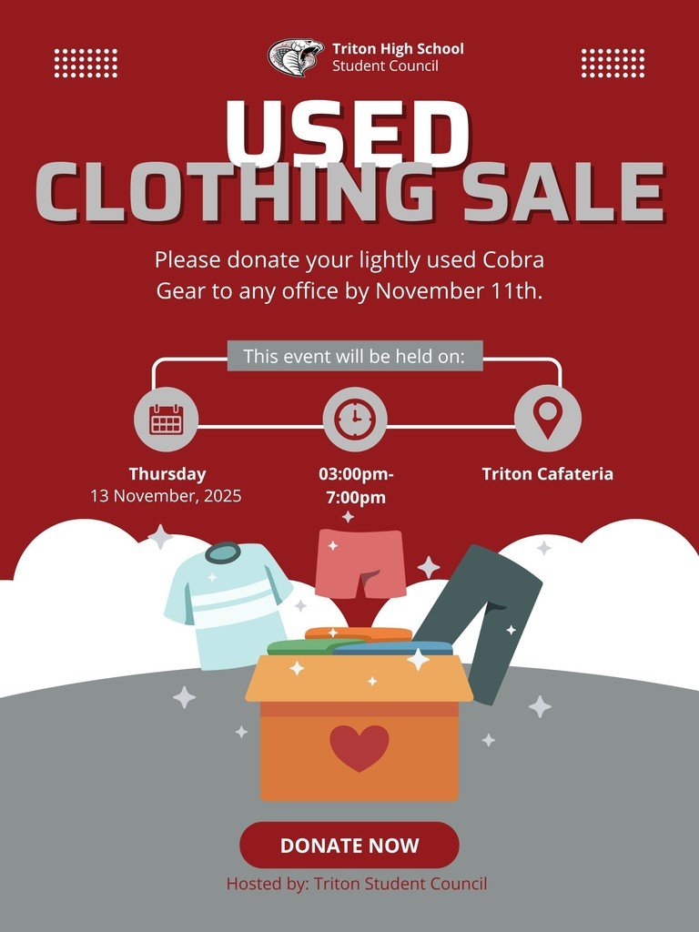 Triton's student council is having a cobra gear clothing drive. Donte your cobra gear at any school office by November 11, and they will resell it during school conferences on November 13 in the Main Cafeteria. All proceed will go to the nurses office for supplies.