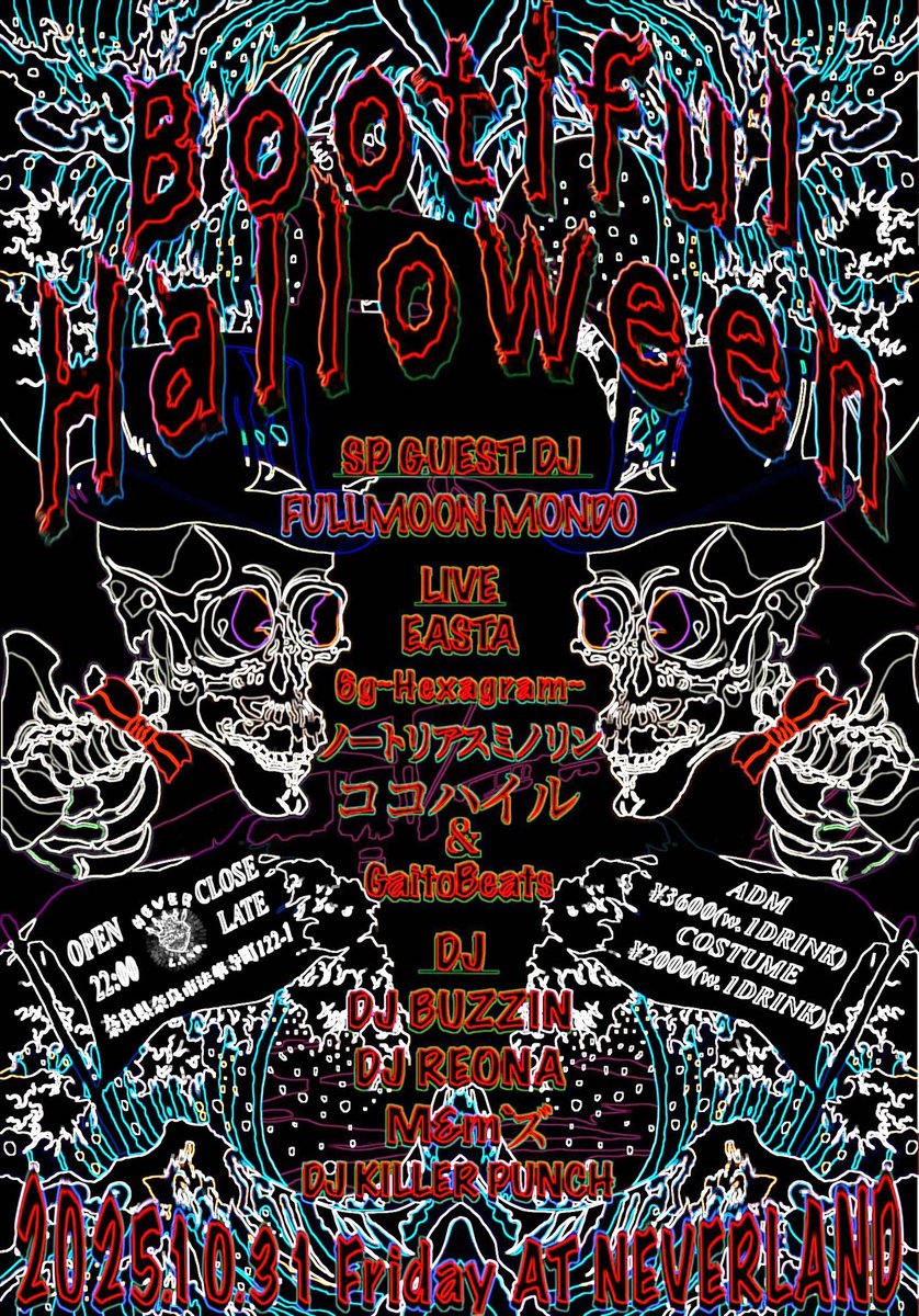 TODAY🎃

2025.10.31(fri.)
【Bootiful Halloween】
OPEN 22:00-LATE
ADM. ¥3,600(w.1DRINK)
COSTUME ¥2,000(w.1DRINK)

-SP GUEST DJ-
FULLMOOON MONDO

-LIVE-
EASTA
6g〜Hexagram〜
ノートリアスミノリン
ココハイル＆GaitoBeats

-DJ-
DJ BUZZIN
DJ REONA
M&amp;m’ズ
DJ KILLER PUNCH