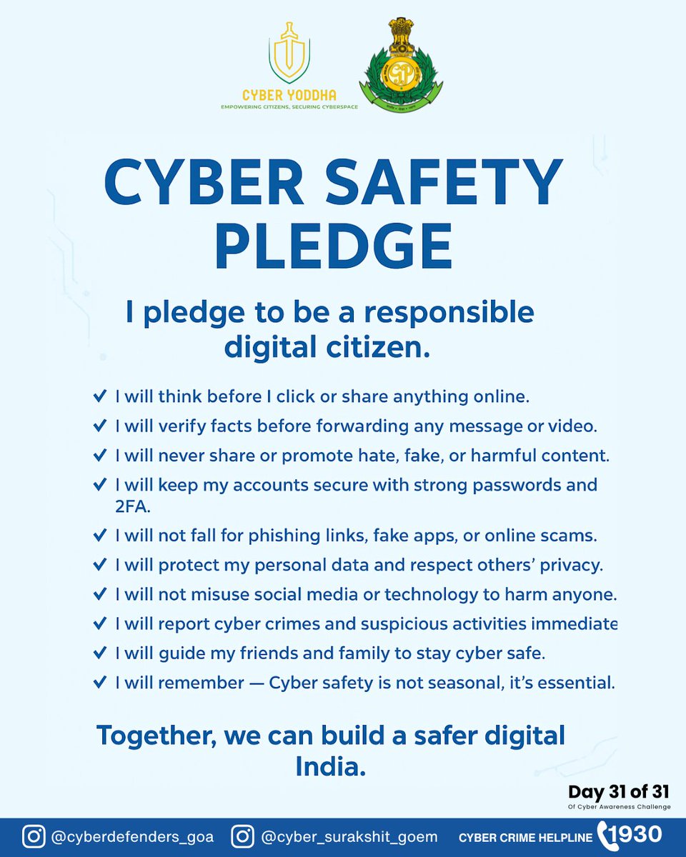 💪 Let’s end Cyber Awareness Month by taking the Cyber Safety Pledge!
Because awareness doesn’t end on Day 31 — it starts here. 🔐

#CyberDefendersGoa #CyberSurakshitGoem #StayCyberSmart

<a href="/Goa_Police/">Goa Police</a> <a href="/DGP_Goa/">DGP Goa</a> <a href="/spnorthgoa/">SP North | Goa Police</a> <a href="/spsouthgoa/">SP South Goa</a> <a href="/dip_goa/">DIP Goa</a> <a href="/Cyberdost/">CyberDost I4C</a> <a href="/sahil_awasthi11/">Sahil Awasthi</a>