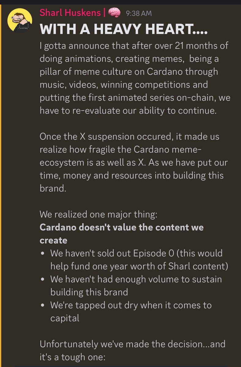 Sharl (@sharlhuskens) on Twitter photo WITH A HEAVY HEART....
I gotta announce that after over 21 months of doing animations, creating memes,  being a pillar of meme culture on Cardano through music, videos, winning competitions and putting the first animated series on-chain, we have to re-evaluate our ability to WITH A HEAVY HEART....
I gotta announce that after over 21 months of doing animations, creating memes,  being a pillar of meme culture on Cardano through music, videos, winning competitions and putting the first animated series on-chain, we have to re-evaluate our ability to