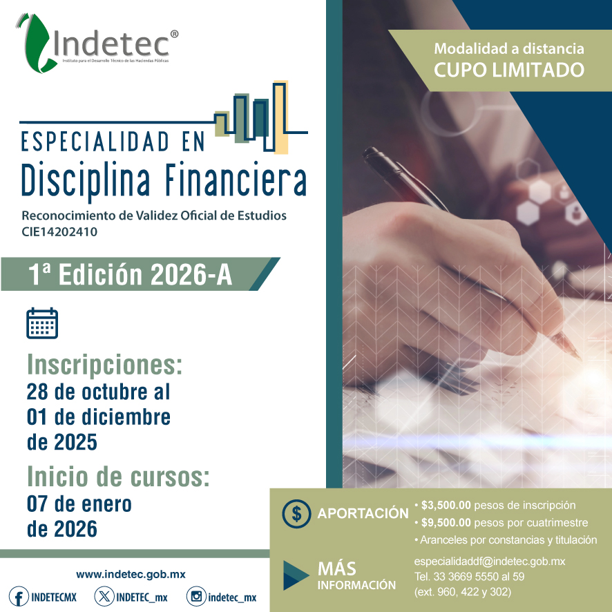 Inscríbete a la 1ª edición de la Especialidad en Disciplina Financiera
Para más información comunícate a especialidaddf@indetec.gob.mx o al teléfono: 33 3669 5550 al 59 (ext. 960, 422 y 302)