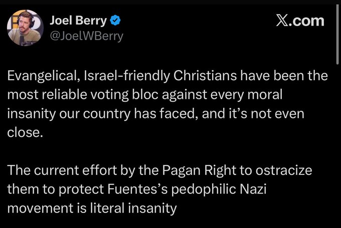 Screenshot of a tweet by Joel Berry with verified badge showing text criticizing evangelical Israel-friendly Christians as the most reliable voting bloc against moral insanity faced by the country and the Pagan Rights effort to ostracize them to protect Fuentes pedophilic Nazi movement as literal insanity.