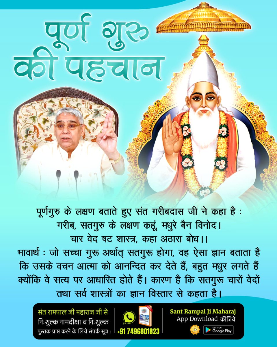 #TrueGuru_SantRampalJiMaharaj
पूर्ण गुरु की पहचान
आदरणीय संत गरीबदास जी ने पूर्ण संत (सतगुरु) की पहचान बताते हुए कहा है:
सतगुरु के लक्षण कहूं,
     मधूरे बैन विनोद।
चार वेद षट शास्त्र,
    कहै अठारा बोध।।
#पूर्णगुरु_संतरामपालजीमहाराज