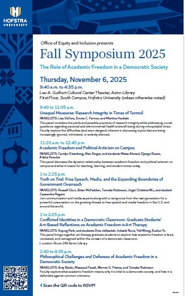 Fall Symposium: 2025 The Role of #AcademicFreedom in a Democratic Society November 6, 9:40 am - 4:35 pm
For a detailed listing of the day's events visit tinyurl.com/mr2z9jzw #Hofstra #OfficeOfEquityAndInclusion