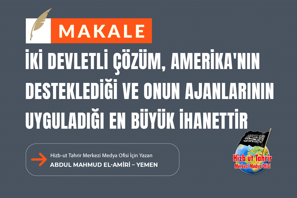 İki Devletli Çözüm, Amerika'nın Desteklediği ve Onun Ajanlarının Uyguladığı En Büyük İhanettir

#OrdularAksaya

#HizbutTahrir Merkezi Medya Ofisi İçin Yazan
Abdul Mahmud El-Amiri – Yemen

hizb-uttahrir.info/tr/index.php/h…