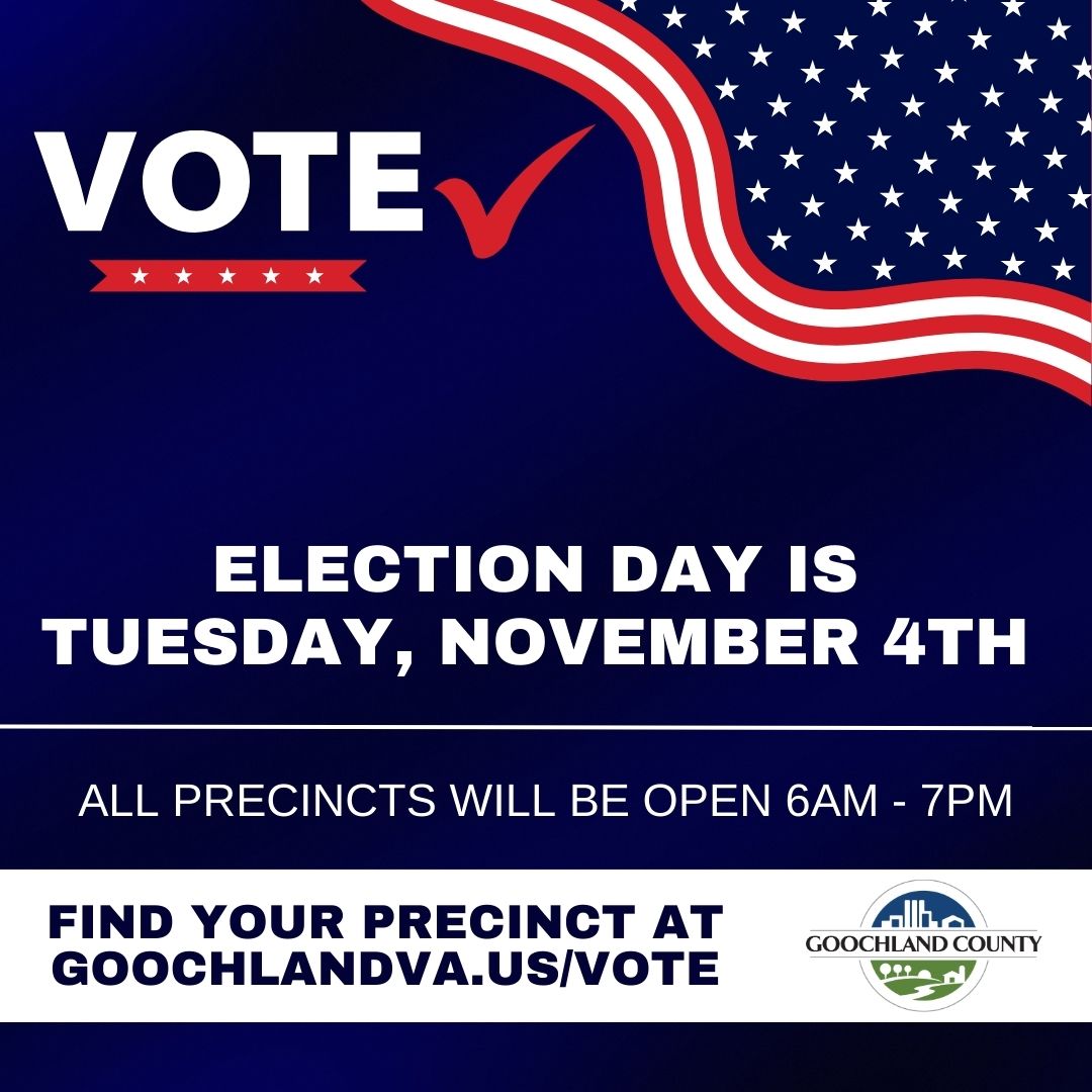 Election Day is Tuesday, November 4. All polling places will be open 6am – 7pm. To find the polling place for your precinct visit goochlandva.us/vote.

As a reminder, all county offices will be closed on Tuesday, November 4. For more information on election day closures