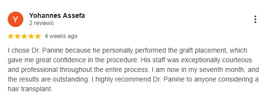 A Five Star Google Review of Dr. Panine and Chicago Hair Transplant Clinic by Yohannes Assefa: 

"I chose Dr. Panine because he personally performed the graft placement, which gave me great confidence in the procedure. His staff was exceptionally courteous and professional