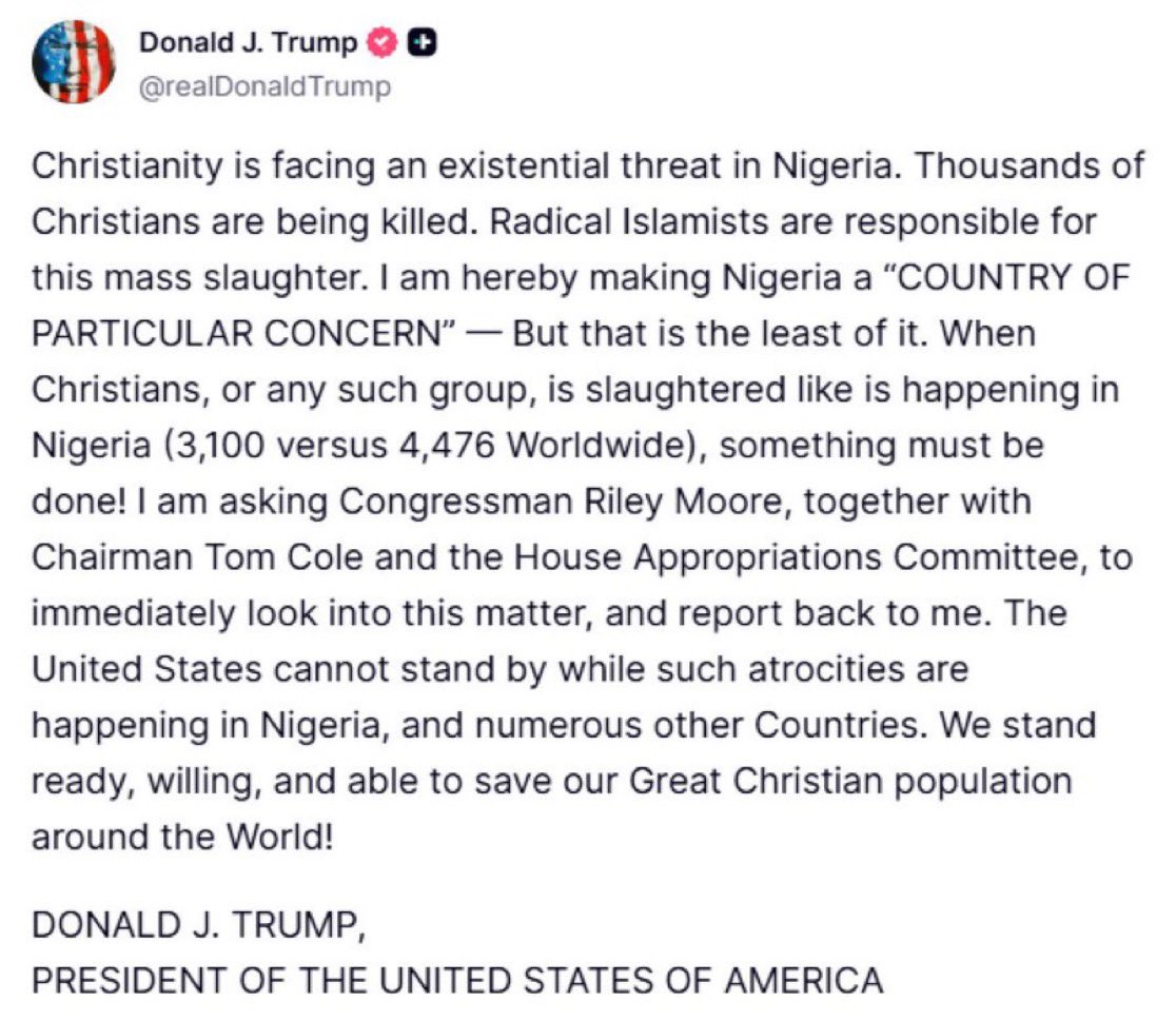 #Trump 

Trump escribe que miles de cristianos nigerianos están siendo asesinados.

Está convirtiendo a Nigeria en un “país de especial preocupación” y escribe: “Estamos listos, dispuestos y capacitados para salvar a nuestra gran población cristiana en todo el mundo”.