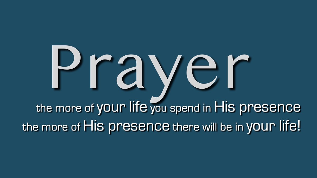 The more of your life you spend in His presence
the more of His presence there will be in your life!
Pray!