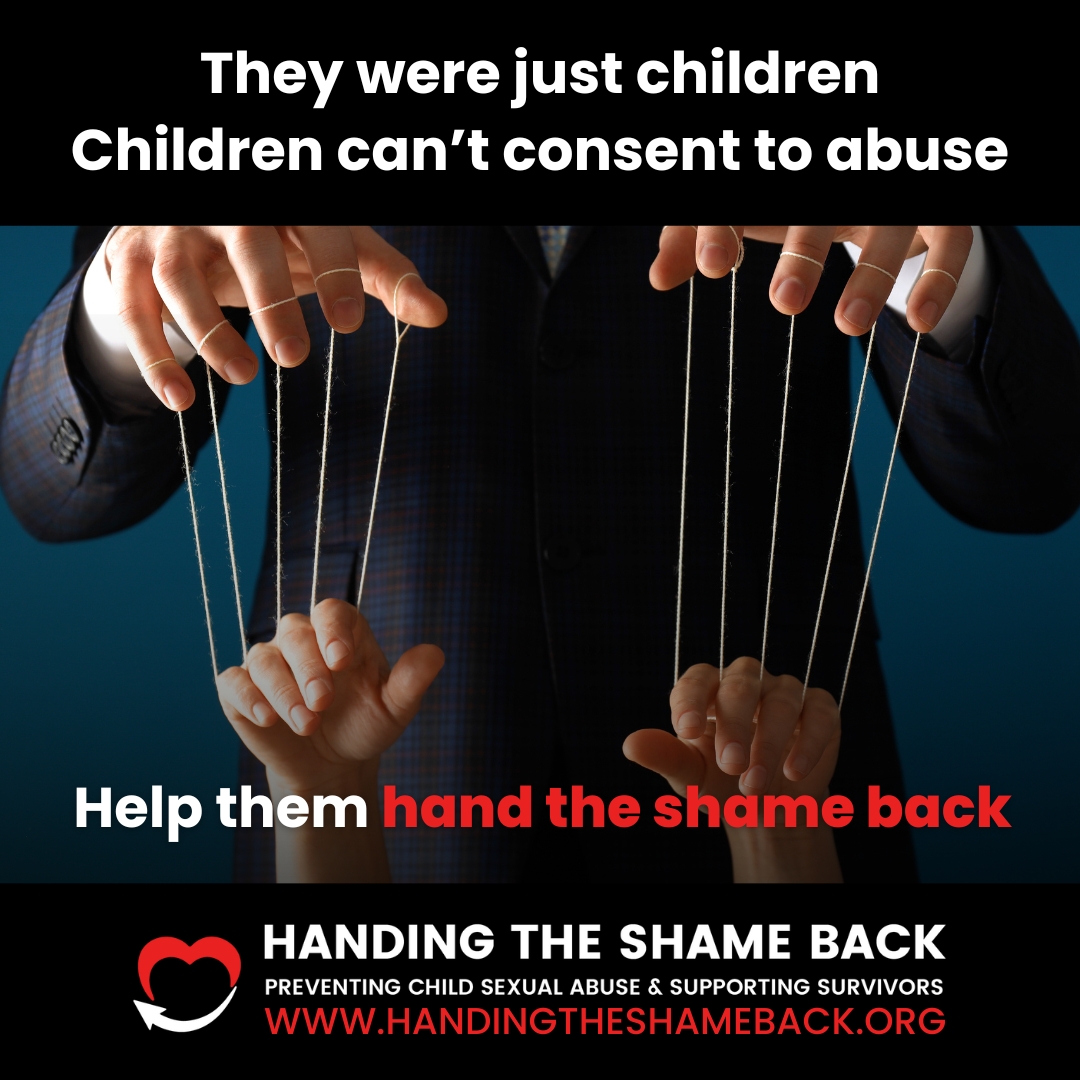 For all survivors of child sexual abuse, they were just that: children! They could not consent to that which they did not understand. As a result, many survivors carry their shame in silence, for years, sometimes a lifetime.

Let them hand the shame back.
handingtheshameback.org/donate