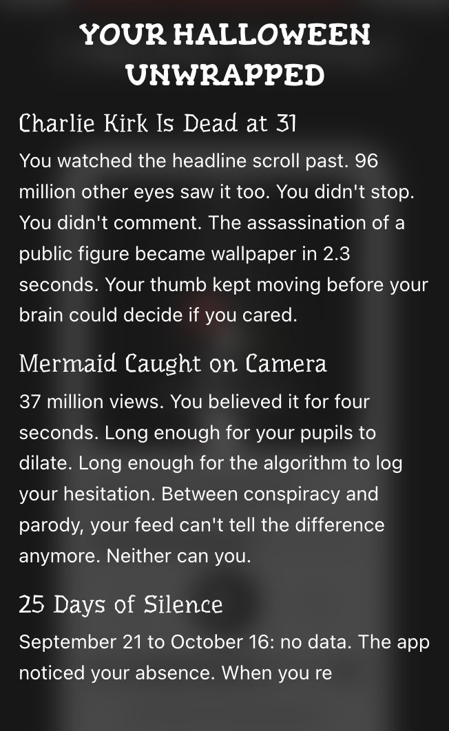 their trick: the platforms all know you better than you think 

our treat 🎃: we put an agent in a TEE so you can listen to your feed  

some early results are in, ⬇️this one came from dogfooding, it's.... unhinged

tinyurl.com/tkwrapped

watch history &gt; delegated to TEE &gt;