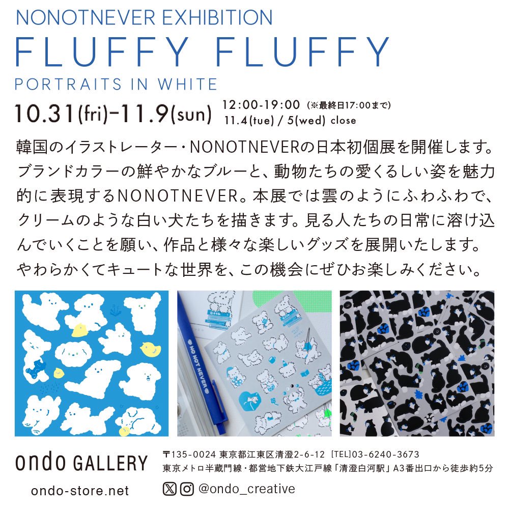 【GALLERY｜<a href="/ondo_creative/">ondo</a>／東京】

＼✅本日も12時オープン✅／
NONOTNEVER EXHIBITION
『fluffy! fluffy!』

10.31(金)-11.9(日)　12:00–19:00　
11.4(火) / 5(水) 休み
※最終日17:00まで
＠ ondo gallery（東京・清澄白河）