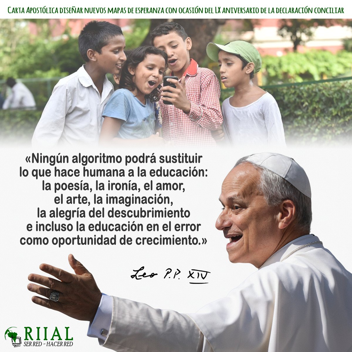 riial's tweet image. Ningún #algoritmo podrá sustituir lo que hace humana a la educación: la poesía, la ironía, el amor, el arte, la imaginación, la alegría del descubrimiento e incluso la #educación en el error como oportunidad de crecimiento. #PapaLeónXIV bit.ly/3LcjH8d #riial