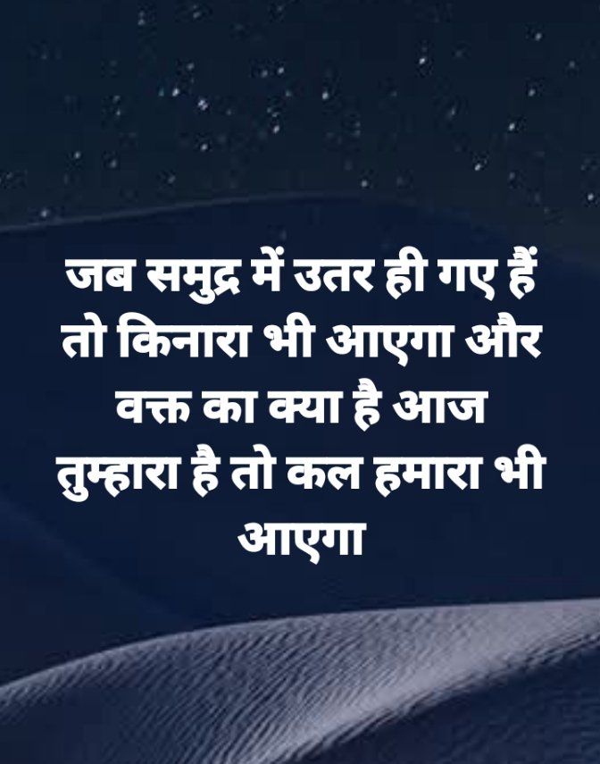 जब समुद्र में उतर ही गए हैं 
तो किनारा भी आयेगा,

 और वक्त का क्या है आज
तुम्हारा है तो कल हमारा भी आयेगा!