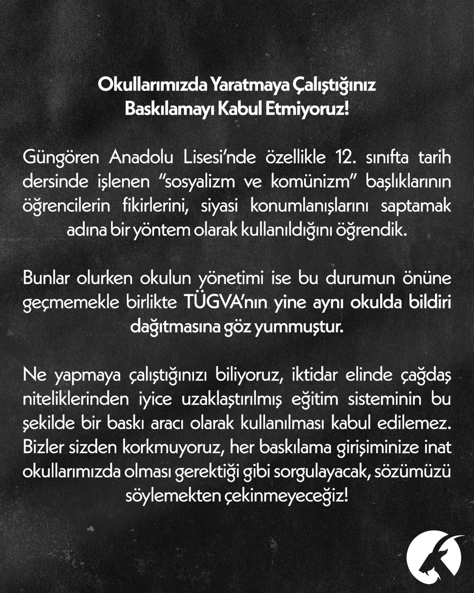 Güngören Anadolu Lisesi'ndeki arkadaşlarımızın yanındayız!

Okullarımızda Yaratmaya Çalıştığınız Baskılamayı Kabul Etmiyoruz! 

Güngören Anadolu Lisesi’nde özellikle 12. sınıfta tarih dersinde işlenen “sosyalizm ve komünizm” başlıklarının öğrencilerin fikirlerini, siyasi