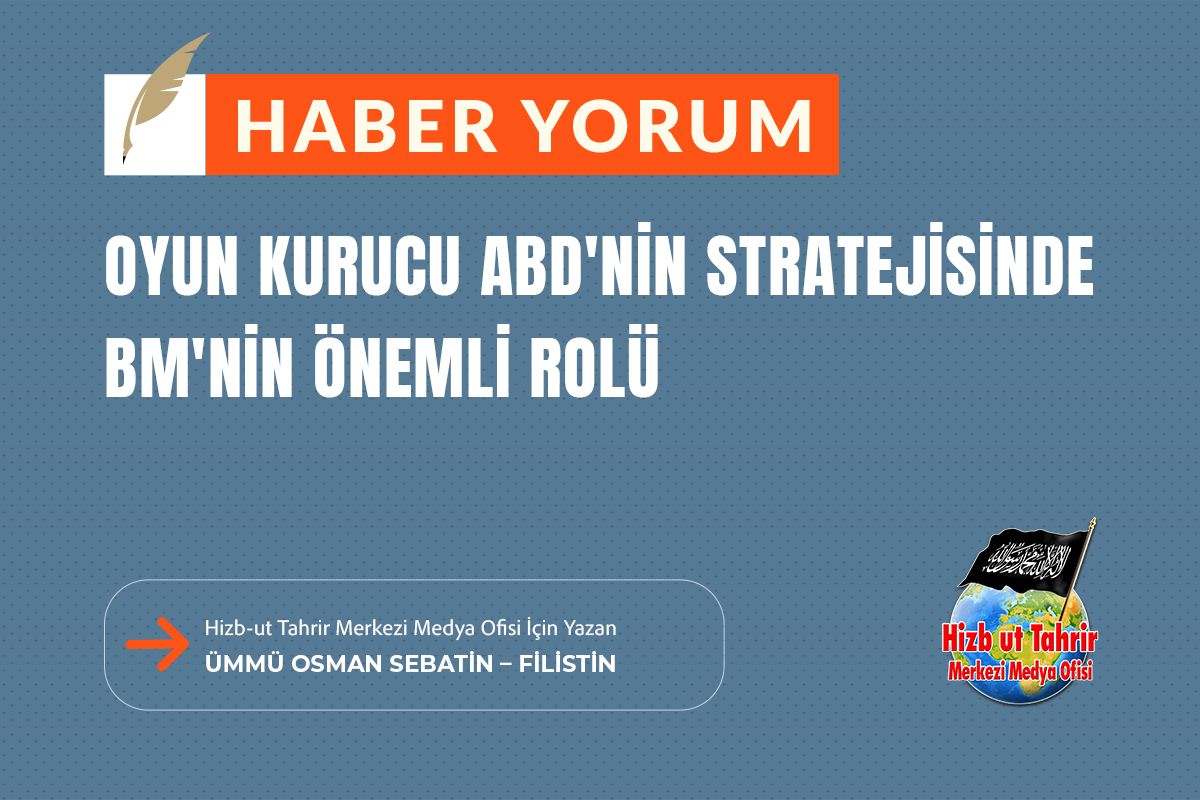 Haber - Yorum

Oyun Kurucu ABD'nin Stratejisinde BM'nin Önemli Rolü

Hizb-ut Tahrir Merkezi Medya Ofisi İçin Yazan
Ümmü Osman Sebatin – Mübarek Toprak (Filistin)

hizb-uttahrir.info/tr/index.php/h…
