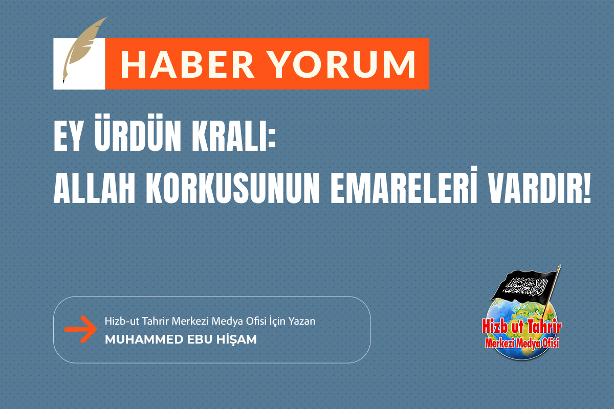 Haber - Yorum

Ey Ürdün Kralı: Allah Korkusunun Emareleri Vardır!

Hizb-ut Tahrir Merkezi Medya Ofisi İçin Yazan
Muhammed Ebu Hişam

hizb-uttahrir.info/tr/index.php/h…