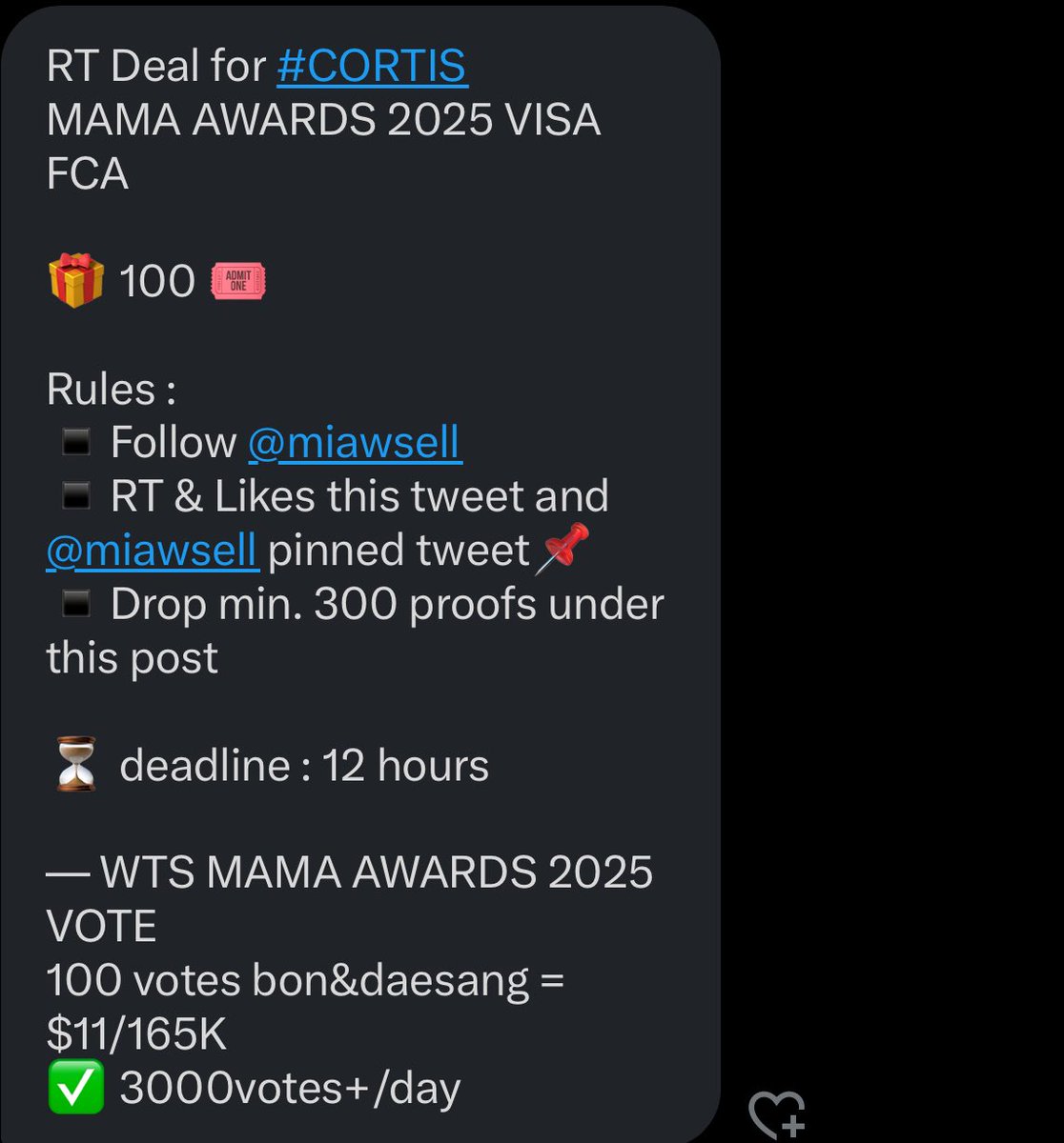 RT Deal for #CORTIS 
MAMA AWARDS 2025 VISA FCA

🎁 100 🎟️

Rules :
▪️Follow <a href="/miawsell/">miawsell ⦮ ⦯</a>
▪️RT &amp; Likes this tweet and <a href="/miawsell/">miawsell ⦮ ⦯</a> pinned tweet📌
▪️Drop min. 300 proofs under this post

⏳ deadline : 12 hours

— WTS MAMA AWARDS 2025 VOTE
100 votes bon&amp;daesang = $11/165K
✅