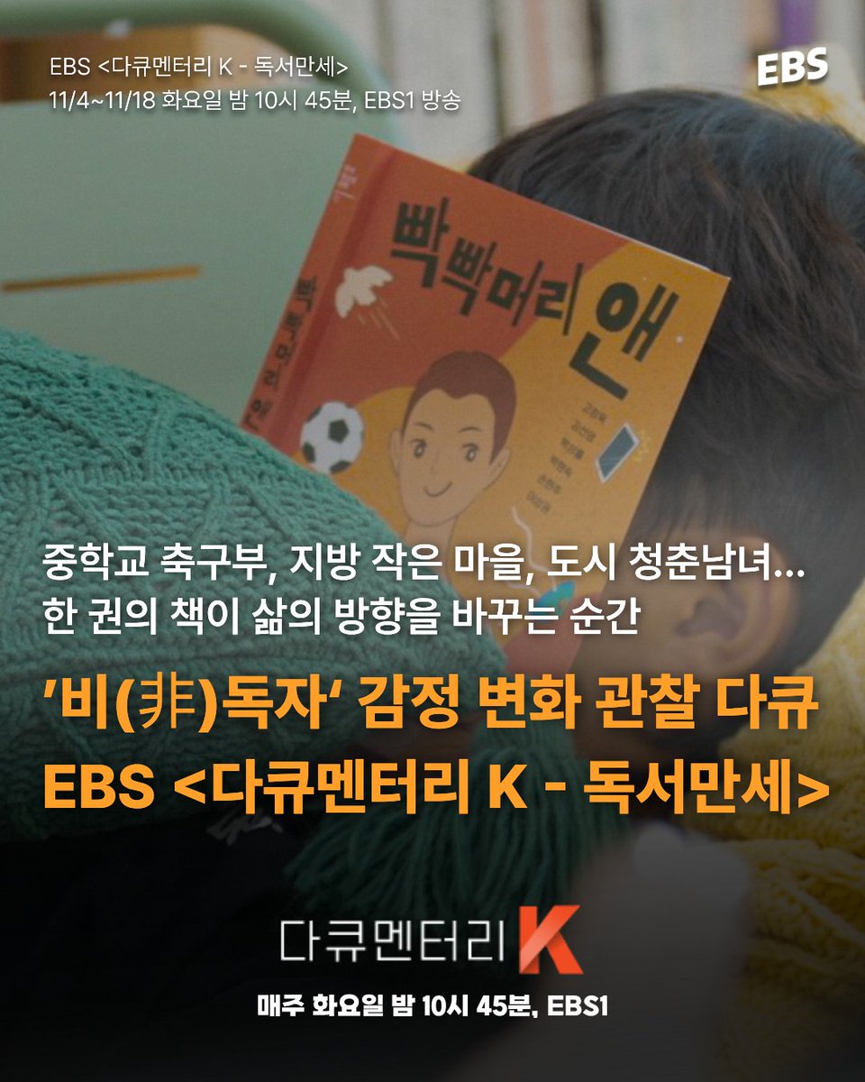 EBSstory's tweet photo. ‘살다 보니 어쩌다 비독자’가 된 이들이 책을 가까이하면 어떤 변화가 생길까?
<독서만세>는 축구선수를 꿈꾸는 10대 소녀들, 시골 마을 주민들, 도시의 청춘남녀들을 비독자 대표 주인공으로 선정해 그들의 독서 여정을 5개월간 밀착 취재했습니다.

‘읽기’라는 행위가 사람의 삶을 어떻게 바꾸는지
<다큐멘터리K - 독서만세>에서 확인해 보세요📚

📖다큐멘터리K - 독서만세
11/4 ~ 11/18 매주 화요일 밤 10시 45분, EBS1 방송

1부 - 축구장 옆 도서관
2부 - 생겨도 너무 잘생겼어
3부 - 독서할 결심

#EBS #다큐멘터리K  #독서만세