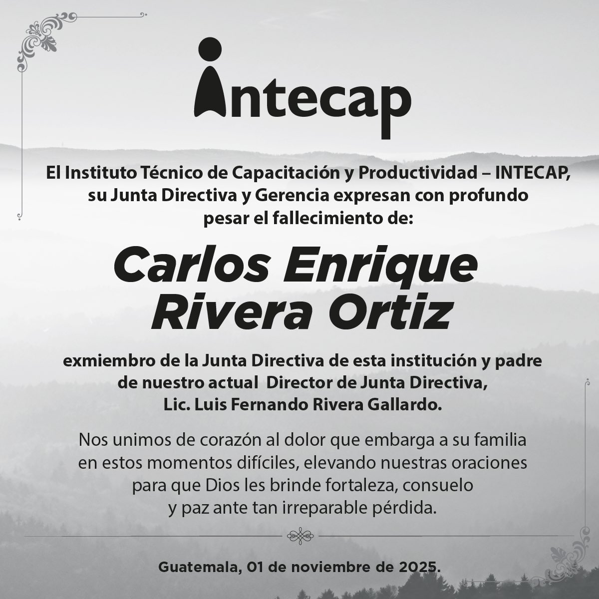 🕊️ INTECAP lamenta el fallecimiento de Carlos Enrique Rivera Ortiz, exmiembro de la Junta Directiva y padre del actual Director de Junta Directiva, Lic. Luis Fernando Rivera Gallardo.
Extendemos nuestras condolencias y deseamos fortaleza y paz a su familia.