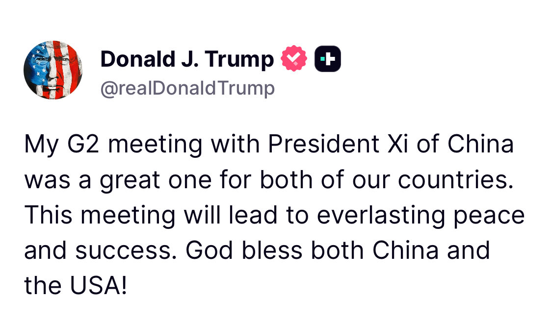 NEW: TRUMP SAYS “MY G2 MEETING WITH PRESIDENT XI OF CHINA WAS A GREAT ONE FOR BOTH OF OUR COUNTRIES. THIS MEETING WILL LEAD TO EVERLASTING PEACE AND SUCCESS. GOD BLESS BOTH CHINA AND THE USA!”