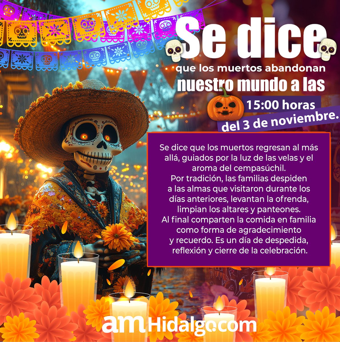 amdigitalhgo's tweet image. ¿Sabías que el 3 de noviembre a las 3:00 pm es el momento en que las almas regresan al más allá?
El Día de Muertos no termina, se honra, se agradece y se despide.
Que el aroma del cempasúchil los guíe de vuelta a la eternidad. 🕯️💐