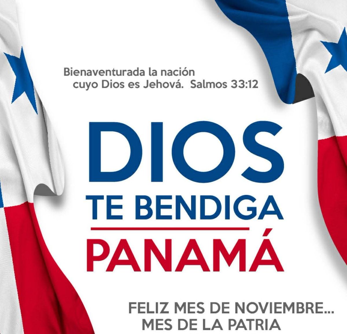 Bienaventurada la nación
cuyo Dios es Jehová.   Salmos 33:12

   Dios
   Te bendiga
    PANAMÁ

   Feliz mes de noviembre...
      mes de la patria