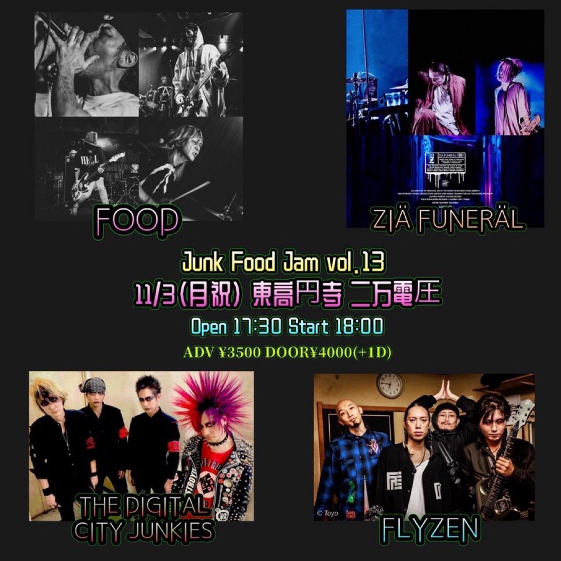 明日⚡︎⚡︎⚡︎
￣￣￣￣

11／3（月祝）東高円寺二万電圧

「Junk Food Jam Vol.13」

open  17:30／start  18:00
adv  3,500／door  4,000（+D）

［ACT］
▫️FOOD
▫️THE DIGITAL CITY JUNKIES
▫️FLYZEN
▫️ZIÄ FUNERÄL

【⏰出番】18:55
【🎫予約】txdxcxj@gmail.com