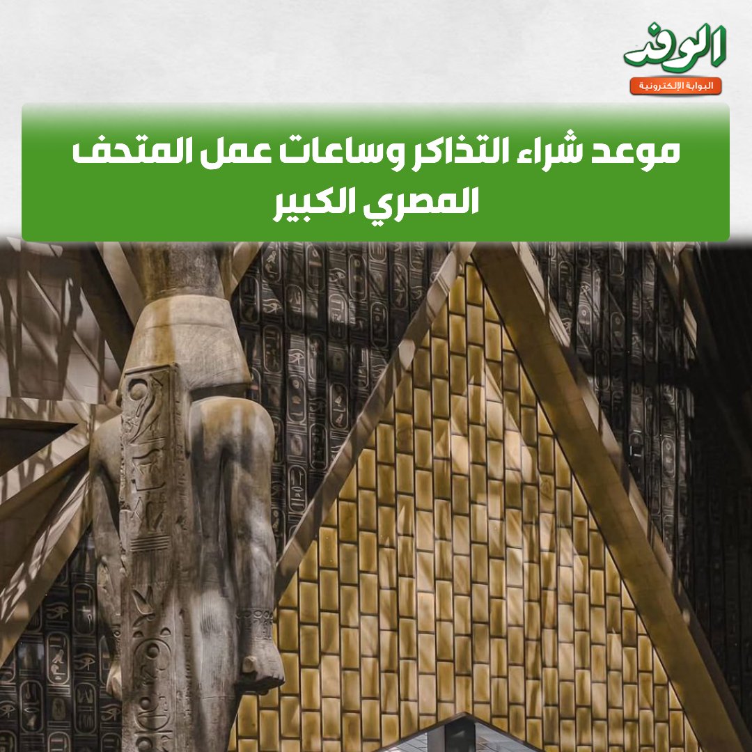 بوابة الوفد موعد شراء التذاكر وساعات عمل المتحف المصري الكبير 
