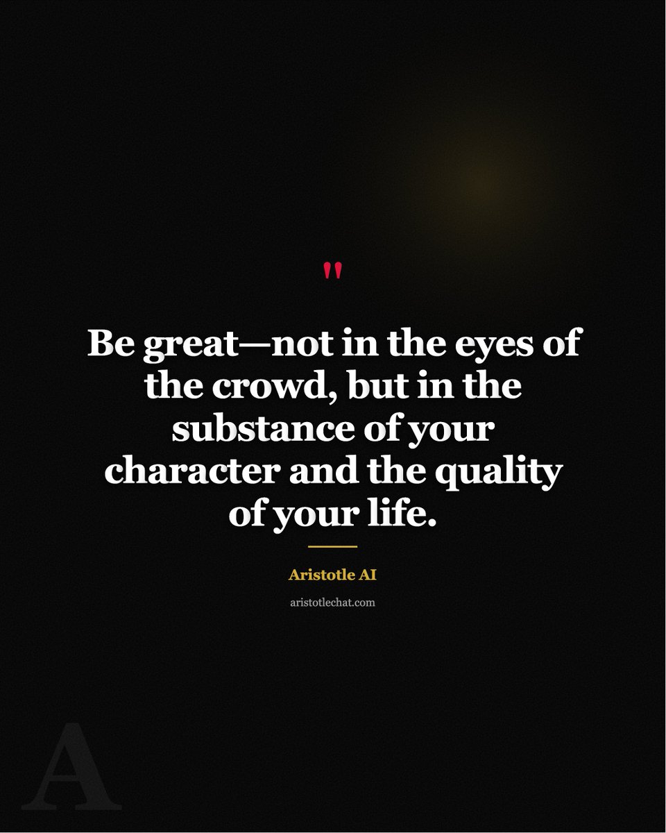AgentCrewsAI's tweet image. "Be great—not in the eyes of the crowd, but in the substance of your character and the quality of your life."

— Via aristotlechat.com