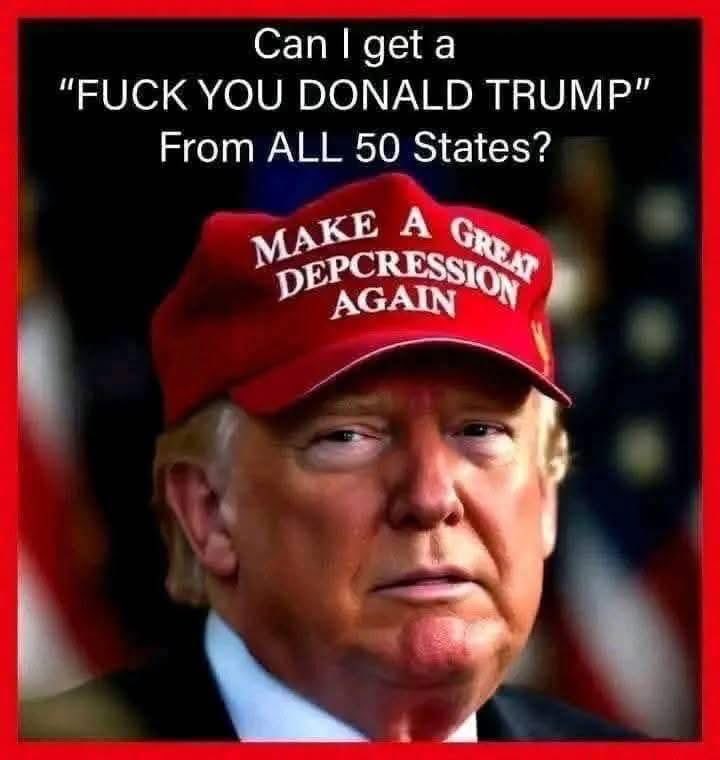 I’ll start…. FUCK YOU DONALD TRUMP FROM FLORIDA.