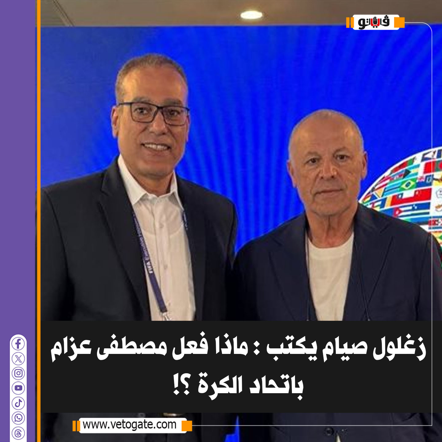 فيتو| زغلول صيام يكتب : ماذا فعل مصطفى عزام باتحاد الكرة ؟! #للتفاصيل 