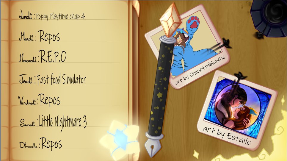 Planning de la semaine : 

Lundi à 21h : Poppy Playtime chap 4
Mercredi à 20h : R.E.P.O avec la team
Jeudi à 15h : Fast food Simulator 
Samedi à 21h : Little Nightmare 3