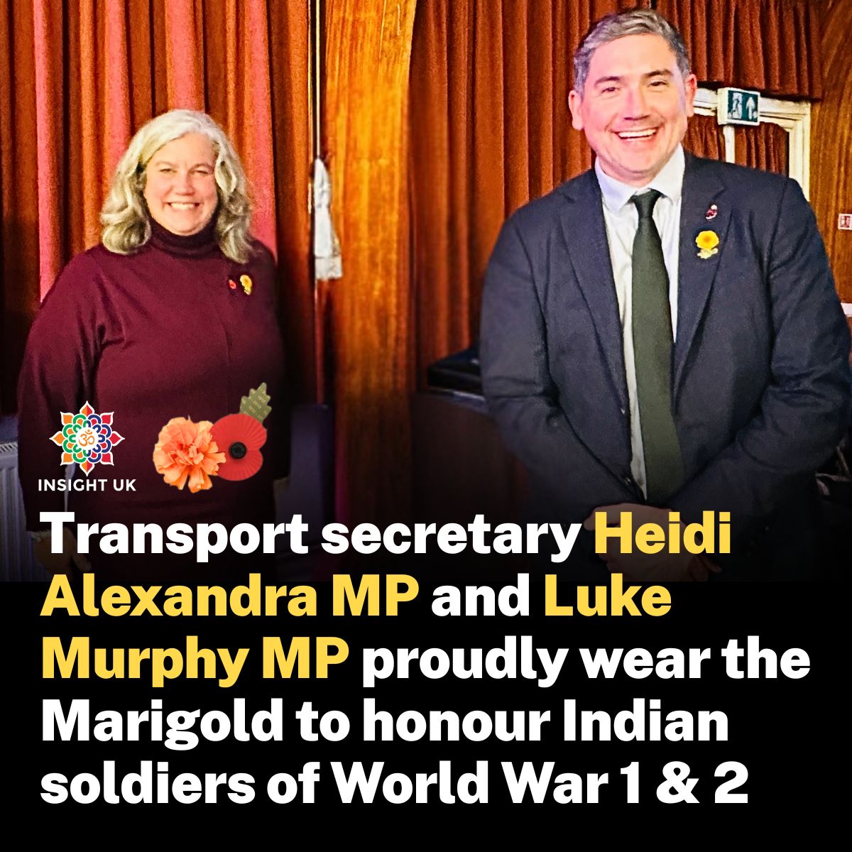 INSIGHTUK2's tweet photo. Transport secretary Heidi Alexandra (@Heidi_Labour) and MP Luke Murphy (@LukeMLabour) proudly wear the Marigold to honour Indian soldiers of World War 1 & 2

INSIGHT UK distributed Marigold pins to many parliamentarians and requested them to wear these, along with the poppy, to honour Indian soldiers who fought and sacrificed in WW1 & WW2. Many did not return home.

Wear your Marigold and Poppy with pride! 🫡

INSIGHT UK is a proud partner of Mission Marigold: https://t.co/6ieKpQqo7R

Read more about the contribution of Indian soldiers in both world wars: 
https://t.co/4ebUtLQBQ7

#remembrance #poppy #war #ww1 #ww2 #india #indians #marigold #remembranceday #marigold