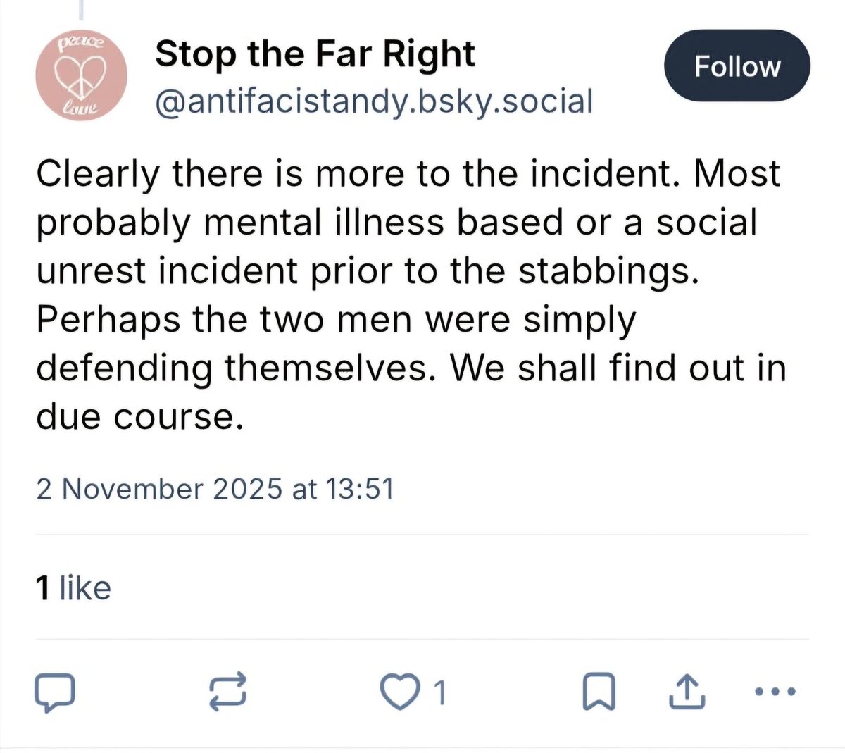This person on Bluesky suggests the two men in Huntingdon were simply defending themselves, by randomly stabbing multiple people. "Stop the Far Right" is a traitorous movement.