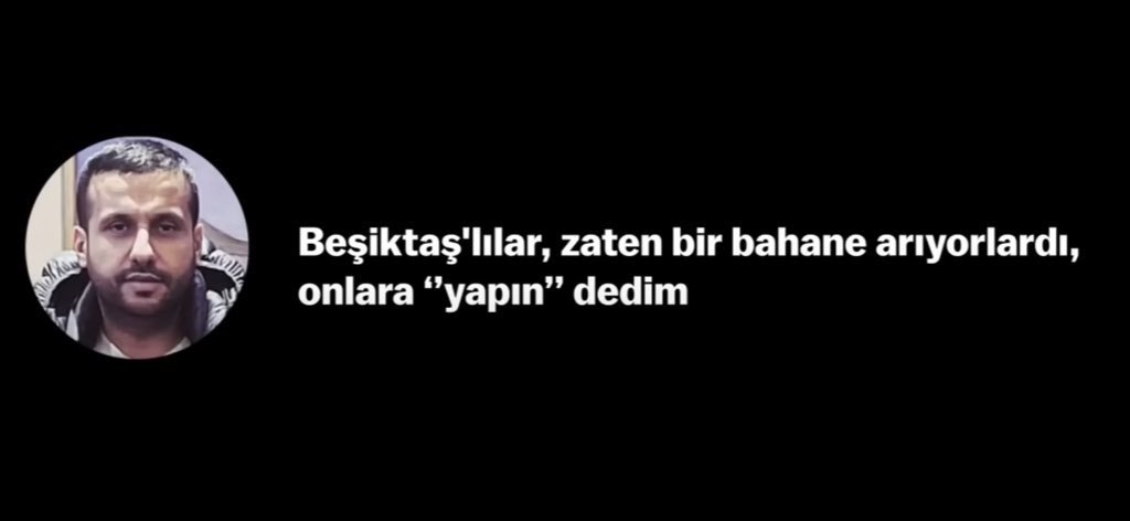 Beşiktaş'lılar, zaten bir bahane arıyorlardı, onlara " YAPIn " dedim :)