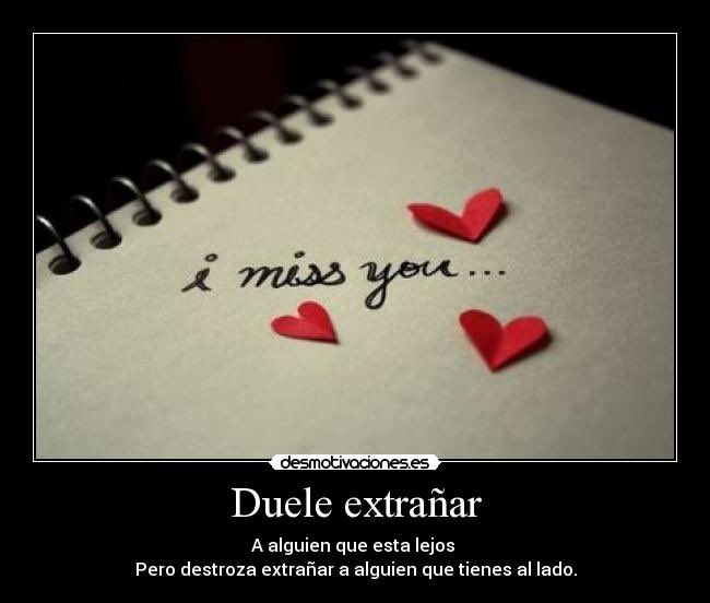 Puedes amar muchísimo a una persona, pero nunca podrás amarla tanto como puedes extrañarla